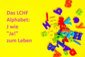 Das LCHF Alphabet J wie Ja zum Leben