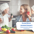 Kleine Köche, gesunde Zukunft - Warum kochen mit Kindern so wichtig ist